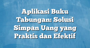 Aplikasi Buku Tabungan: Solusi Simpan Uang yang Praktis dan Efektif