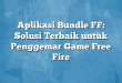 Aplikasi Bundle FF: Solusi Terbaik untuk Penggemar Game Free Fire