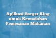Aplikasi Burger King untuk Kemudahan Pemesanan Makanan