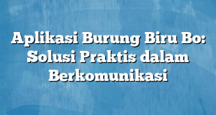 Aplikasi Burung Biru Bo: Solusi Praktis dalam Berkomunikasi