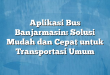 Aplikasi Bus Banjarmasin: Solusi Mudah dan Cepat untuk Transportasi Umum