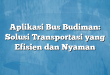 Aplikasi Bus Budiman: Solusi Transportasi yang Efisien dan Nyaman