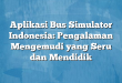 Aplikasi Bus Simulator Indonesia: Pengalaman Mengemudi yang Seru dan Mendidik