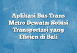Aplikasi Bus Trans Metro Dewata: Solusi Transportasi yang Efisien di Bali