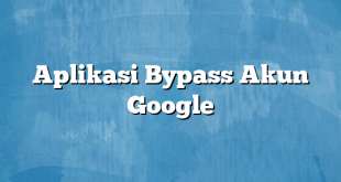 Aplikasi Bypass Akun Google