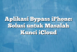 Aplikasi Bypass iPhone: Solusi untuk Masalah Kunci iCloud