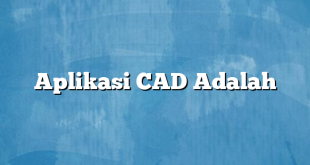 Aplikasi CAD Adalah