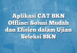 Aplikasi CAT BKN Offline: Solusi Mudah dan Efisien dalam Ujian Seleksi BKN