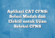 Aplikasi CAT CPNS: Solusi Mudah dan Efektif untuk Ujian Seleksi CPNS