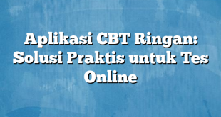 Aplikasi CBT Ringan: Solusi Praktis untuk Tes Online