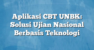 Aplikasi CBT UNBK: Solusi Ujian Nasional Berbasis Teknologi