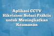 Aplikasi CCTV Hikvision: Solusi Praktis untuk Meningkatkan Keamanan
