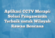 Aplikasi CCTV Merapi: Solusi Pengawasan Terbaik untuk Wilayah Rawan Bencana