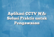Aplikasi CCTV WA: Solusi Praktis untuk Pengawasan