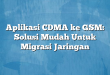 Aplikasi CDMA ke GSM: Solusi Mudah Untuk Migrasi Jaringan