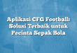 Aplikasi CFG Football: Solusi Terbaik untuk Pecinta Sepak Bola