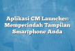 Aplikasi CM Launcher: Memperindah Tampilan Smartphone Anda