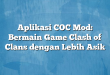 Aplikasi COC Mod: Bermain Game Clash of Clans dengan Lebih Asik
