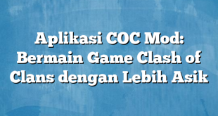 Aplikasi COC Mod: Bermain Game Clash of Clans dengan Lebih Asik