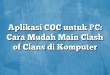 Aplikasi COC untuk PC: Cara Mudah Main Clash of Clans di Komputer