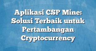 Aplikasi CSP Mine: Solusi Terbaik untuk Pertambangan Cryptocurrency