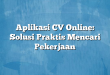 Aplikasi CV Online: Solusi Praktis Mencari Pekerjaan