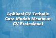 Aplikasi CV Terbaik: Cara Mudah Membuat CV Profesional