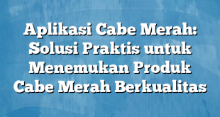 Aplikasi Cabe Merah: Solusi Praktis untuk Menemukan Produk Cabe Merah Berkualitas