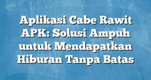 Aplikasi Cabe Rawit APK: Solusi Ampuh untuk Mendapatkan Hiburan Tanpa Batas