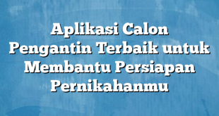 Aplikasi Calon Pengantin Terbaik untuk Membantu Persiapan Pernikahanmu