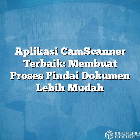 Aplikasi Camscanner Terbaik Membuat Proses Pindai Dokumen Lebih Mudah Majalah Gadget 0217