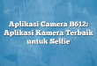 Aplikasi Camera B612: Aplikasi Kamera Terbaik untuk Selfie