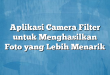 Aplikasi Camera Filter untuk Menghasilkan Foto yang Lebih Menarik