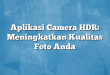 Aplikasi Camera HDR: Meningkatkan Kualitas Foto Anda