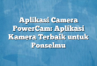 Aplikasi Camera PowerCam: Aplikasi Kamera Terbaik untuk Ponselmu