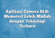 Aplikasi Camera SLR: Memotret Lebih Mudah dengan Teknologi Terbaru