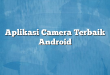 Aplikasi Camera Terbaik Android
