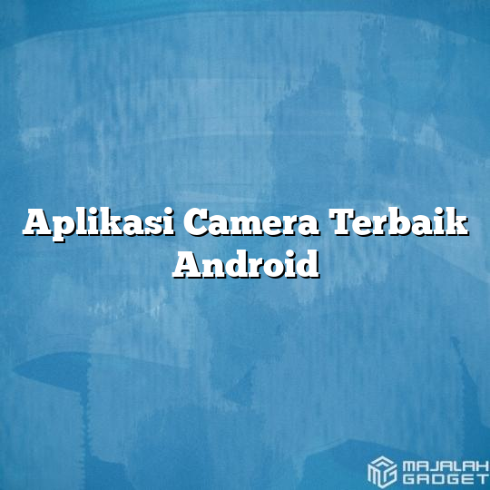 Aplikasi Camera Terbaik Android - Majalah Gadget