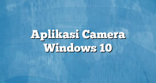 Aplikasi Camera Windows 10