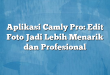 Aplikasi Camly Pro: Edit Foto Jadi Lebih Menarik dan Profesional