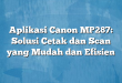 Aplikasi Canon MP287: Solusi Cetak dan Scan yang Mudah dan Efisien