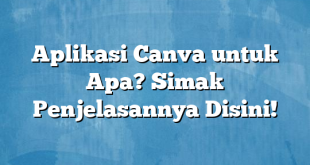 Aplikasi Canva untuk Apa? Simak Penjelasannya Disini!