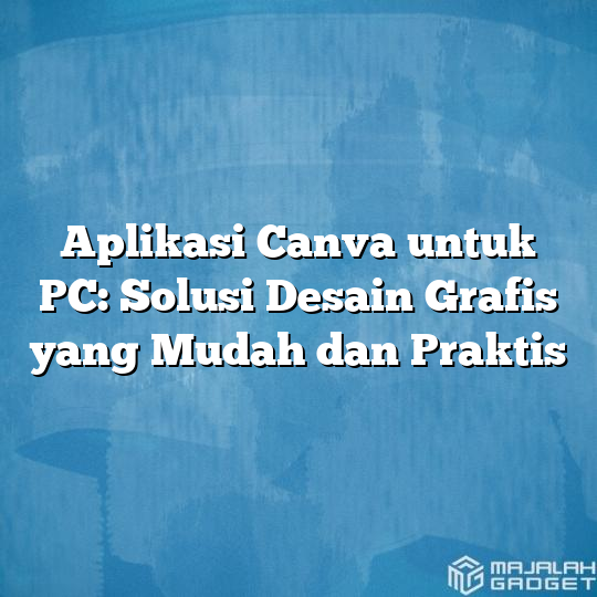 Aplikasi Canva Untuk Pc Solusi Desain Grafis Yang Mudah Dan Praktis Majalah Gadget 2215