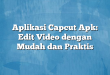 Aplikasi Capcut Apk: Edit Video dengan Mudah dan Praktis