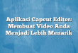 Aplikasi Capcut Editor: Membuat Video Anda Menjadi Lebih Menarik