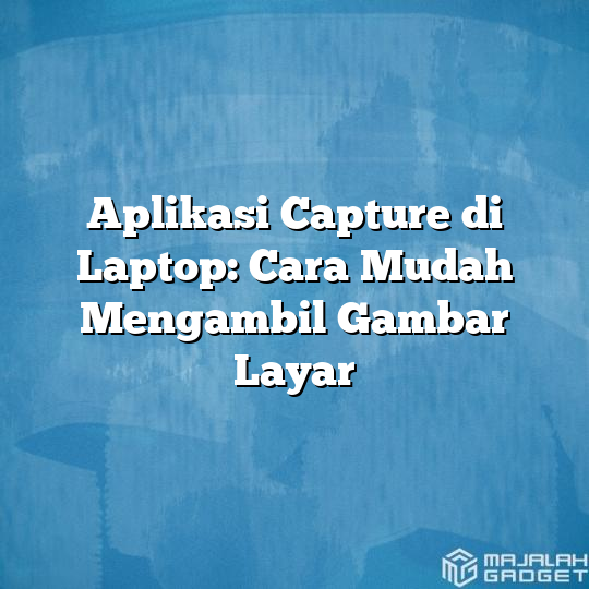 Aplikasi Capture Di Laptop Cara Mudah Mengambil Gambar Layar Majalah Gadget 0582