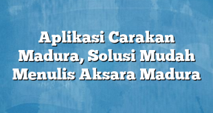 Aplikasi Carakan Madura, Solusi Mudah Menulis Aksara Madura