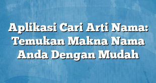 Aplikasi Cari Arti Nama: Temukan Makna Nama Anda Dengan Mudah