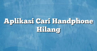 Aplikasi Cari Handphone Hilang