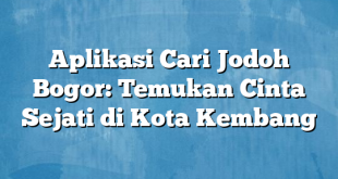 Aplikasi Cari Jodoh Bogor: Temukan Cinta Sejati di Kota Kembang